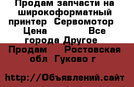 Продам запчасти на широкоформатный принтер. Сервомотор › Цена ­ 29 000 - Все города Другое » Продам   . Ростовская обл.,Гуково г.